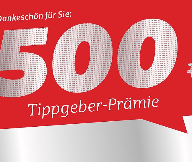 Bild einer roten Sprechblase. In dieser Sprechblase steht: Ein Dankeschön für Sie. 500€ Tippgeber-Prämie.